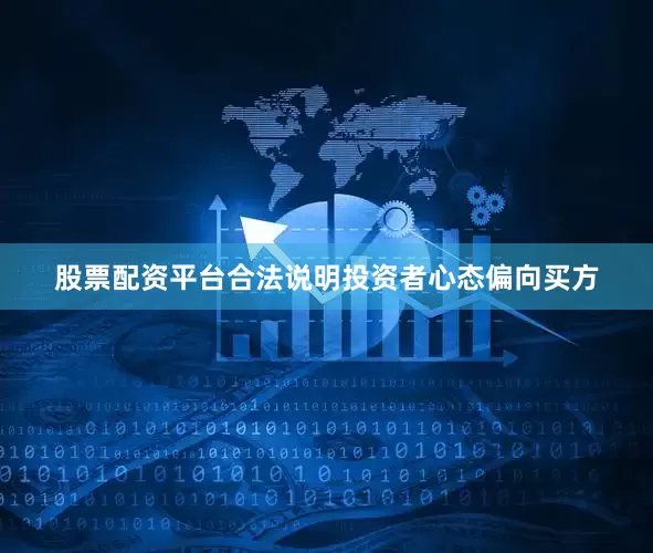 股票配资平台合法说明投资者心态偏向买方