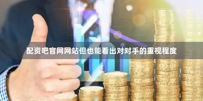 配资吧官网网站但也能看出对对手的重视程度