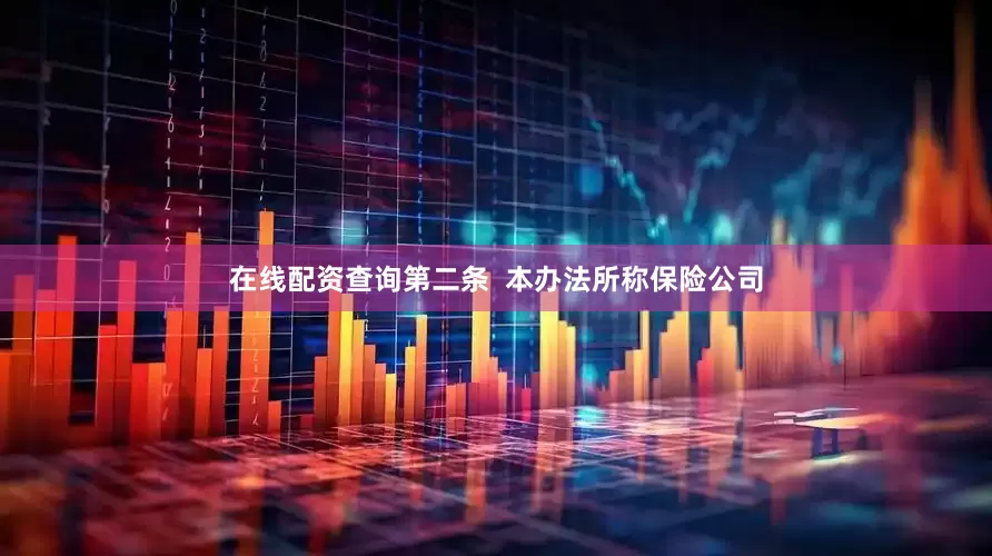 在线配资查询第二条  本办法所称保险公司
